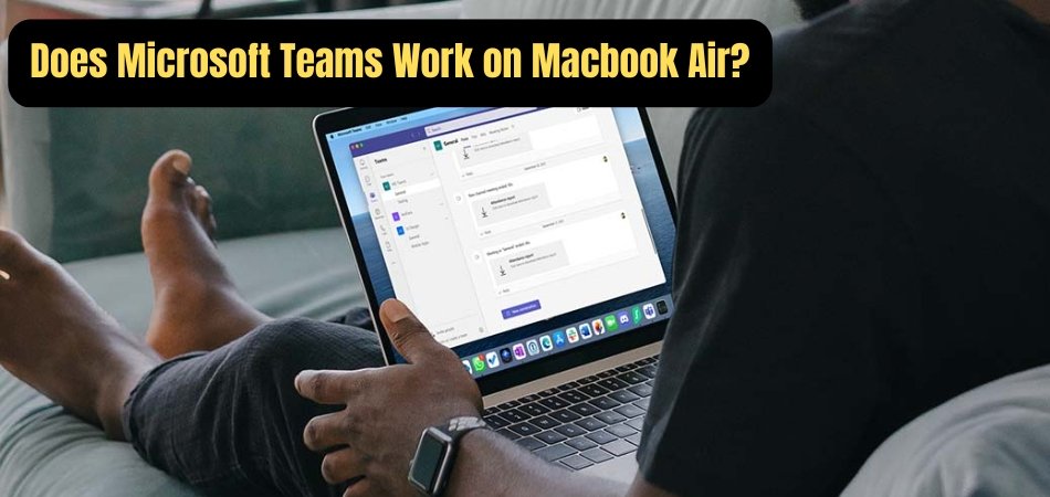 Does Microsoft Teams Work on Macbook Air? - keysdirect.us