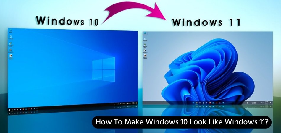 How To Make Windows 10 Look Like Windows 11? - keysdirect.us