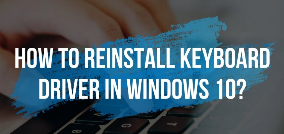 How to Reinstall Keyboard Driver Windows 10? - keysdirect.us