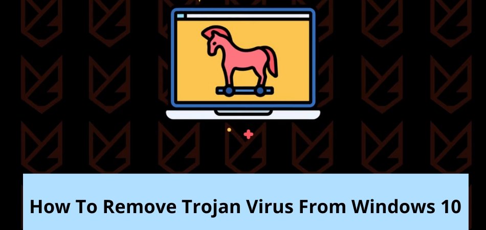 How To Remove Trojan Virus From Windows 10? - keysdirect.us