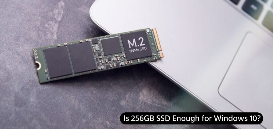 Is 256GB SSD Enough for Windows 10? - keysdirect.us