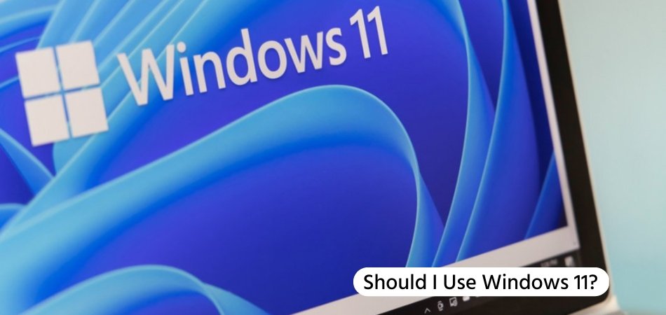 Should I Use Windows 11? - keysdirect.us