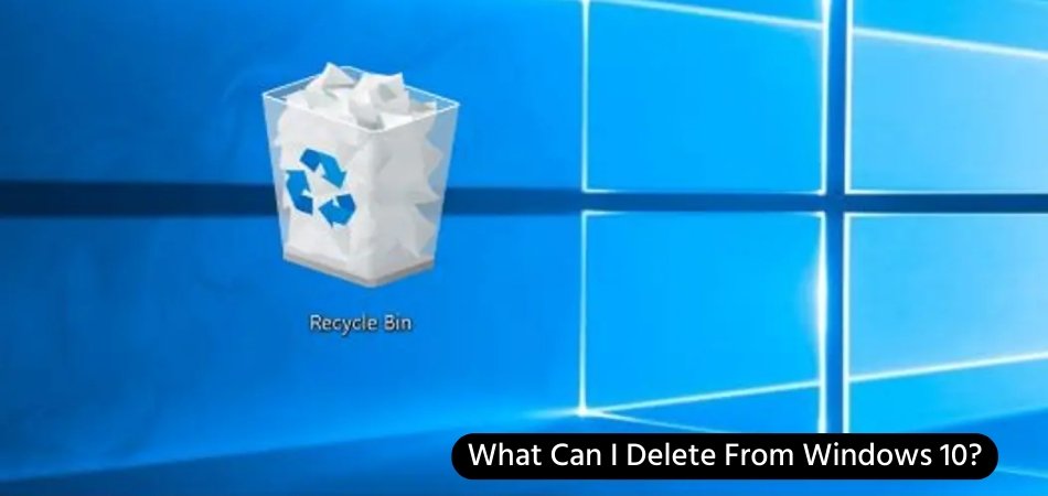 What Can I Delete From Windows 10? - keysdirect.us