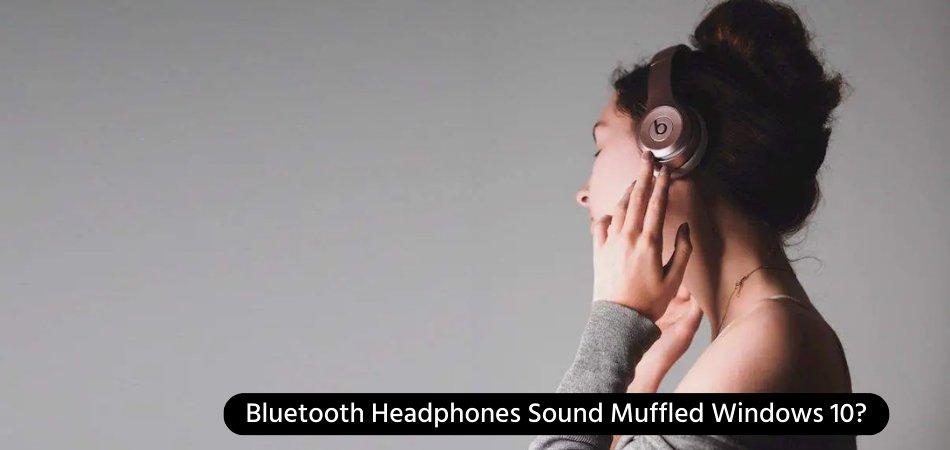 Why Do My Bluetooth Headphones Sound Muffled Windows 10? - keysdirect.us